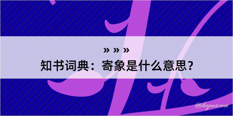 知书词典：寄象是什么意思？