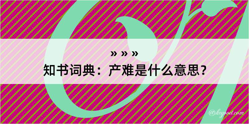 知书词典：产难是什么意思？