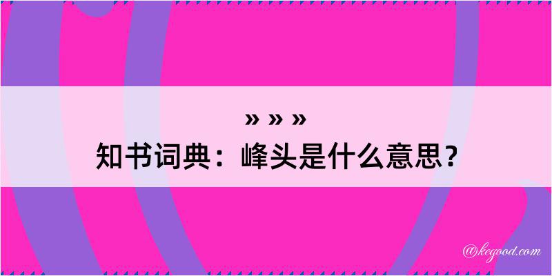 知书词典：峰头是什么意思？