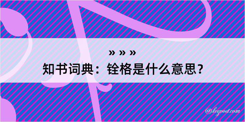 知书词典：铨格是什么意思？