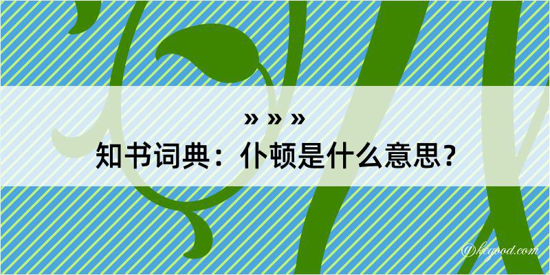 知书词典：仆顿是什么意思？