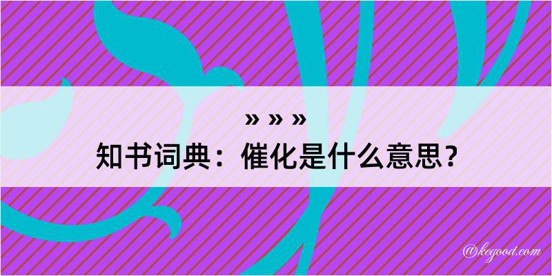 知书词典：催化是什么意思？