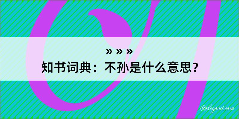 知书词典：不孙是什么意思？