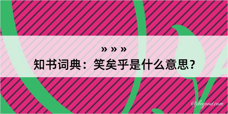 知书词典：笑矣乎是什么意思？