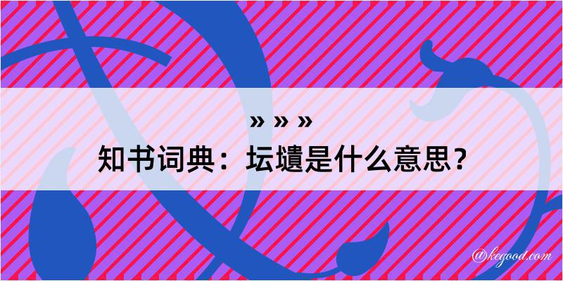 知书词典：坛壝是什么意思？