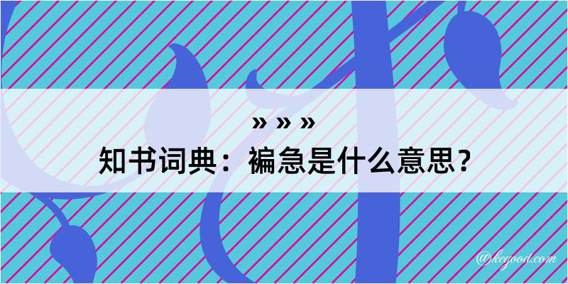 知书词典：褊急是什么意思？