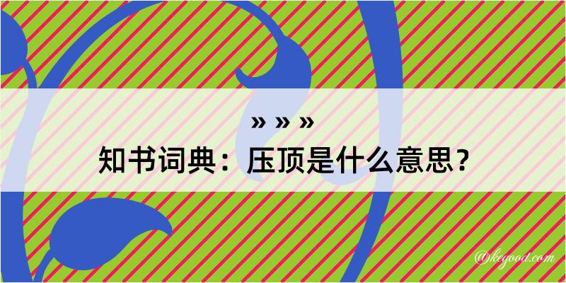 知书词典：压顶是什么意思？