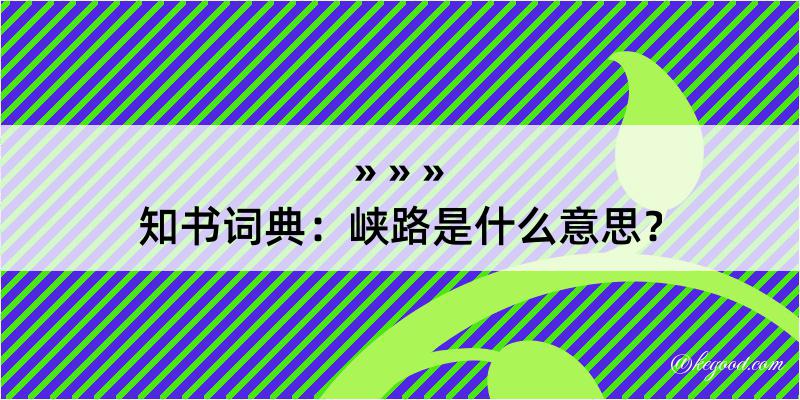 知书词典：峡路是什么意思？