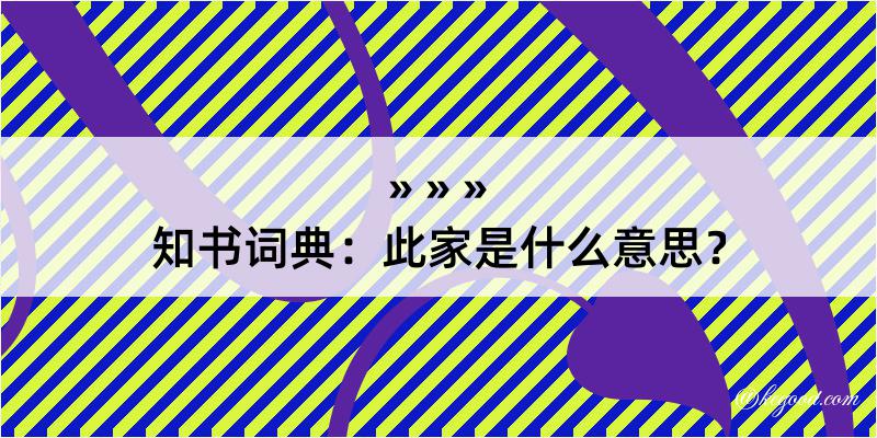 知书词典：此家是什么意思？