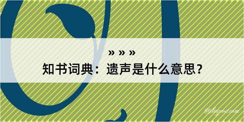 知书词典：遗声是什么意思？