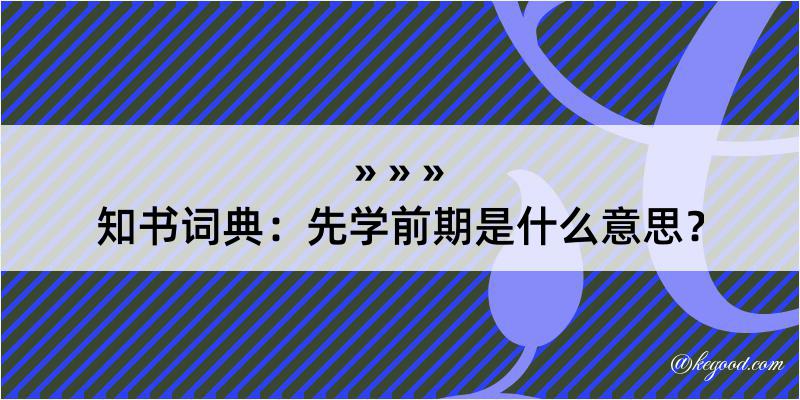 知书词典：先学前期是什么意思？