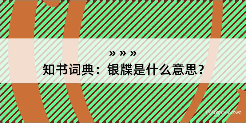 知书词典：银牒是什么意思？