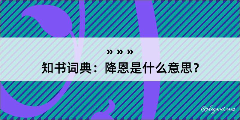 知书词典：降恩是什么意思？