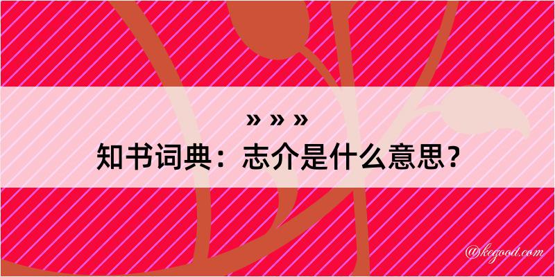 知书词典：志介是什么意思？