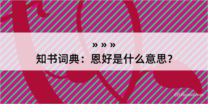 知书词典：恩好是什么意思？