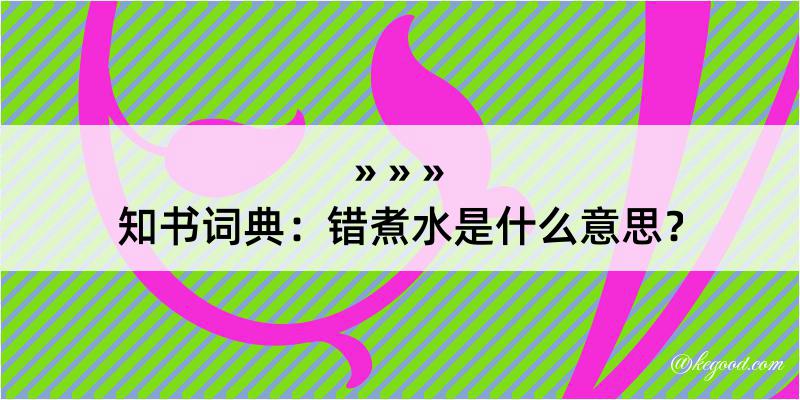 知书词典：错煮水是什么意思？