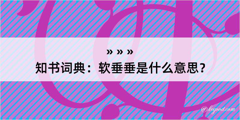 知书词典：软垂垂是什么意思？