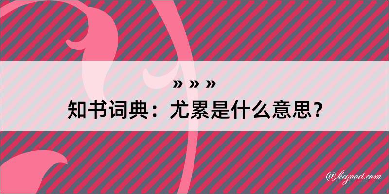 知书词典：尤累是什么意思？