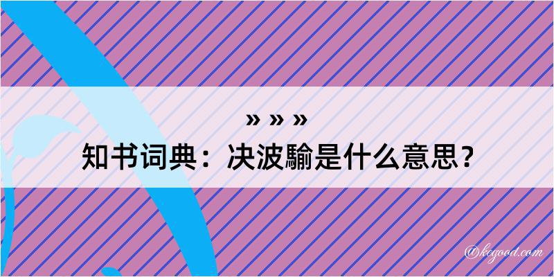 知书词典：决波騟是什么意思？