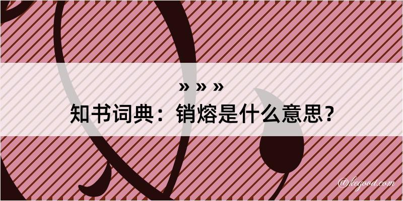 知书词典：销熔是什么意思？