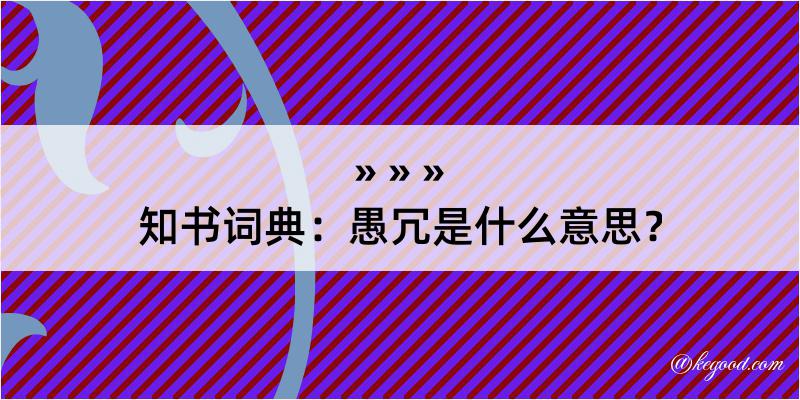 知书词典：愚冗是什么意思？