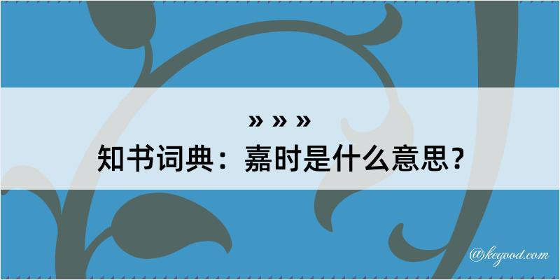 知书词典：嘉时是什么意思？