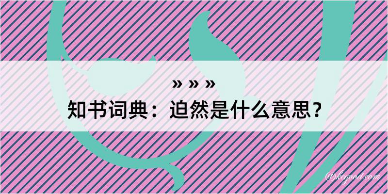 知书词典：迫然是什么意思？