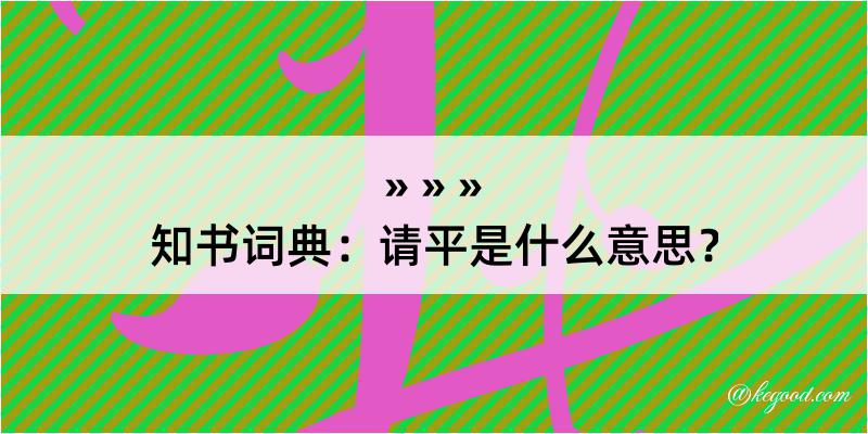 知书词典：请平是什么意思？