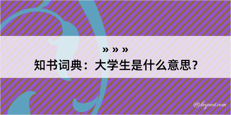 知书词典：大学生是什么意思？