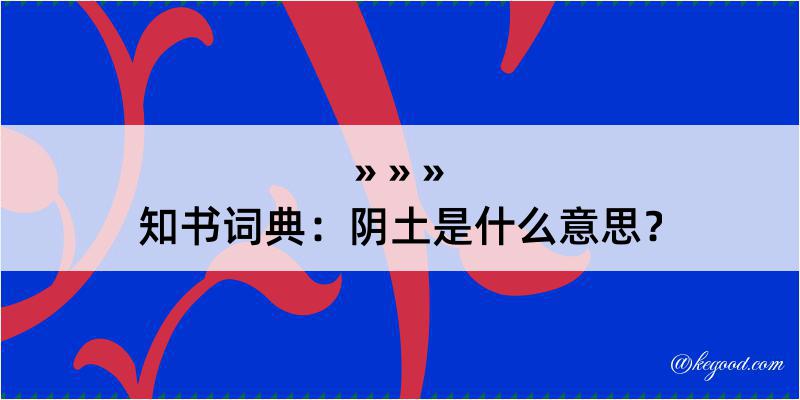 知书词典：阴土是什么意思？