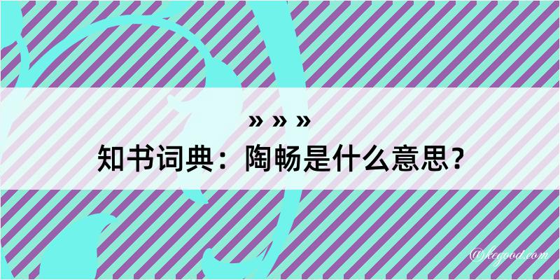 知书词典：陶畅是什么意思？