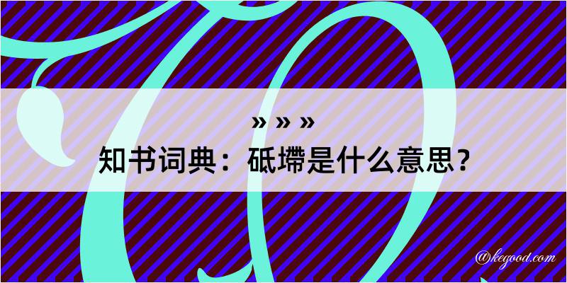 知书词典：砥墆是什么意思？