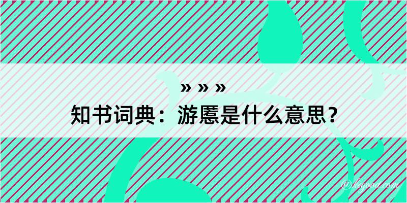 知书词典：游慝是什么意思？