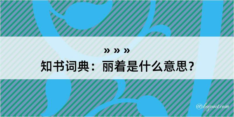 知书词典：丽着是什么意思？