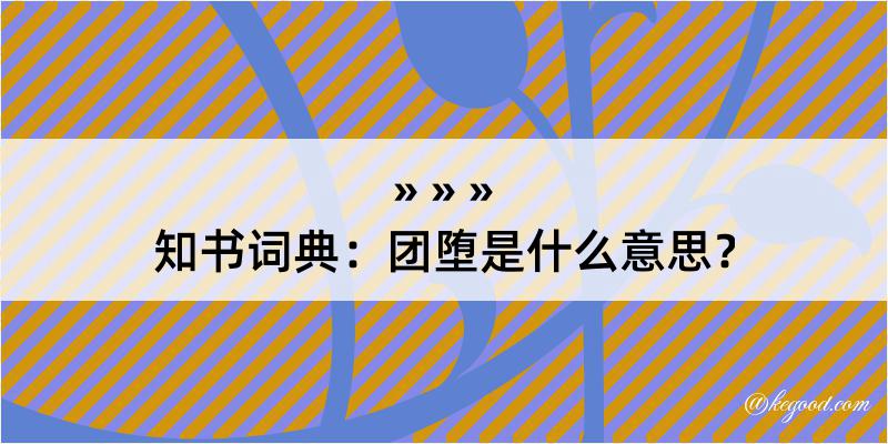 知书词典：团堕是什么意思？