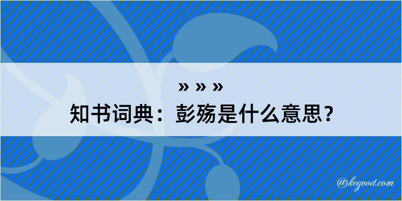 知书词典：彭殇是什么意思？