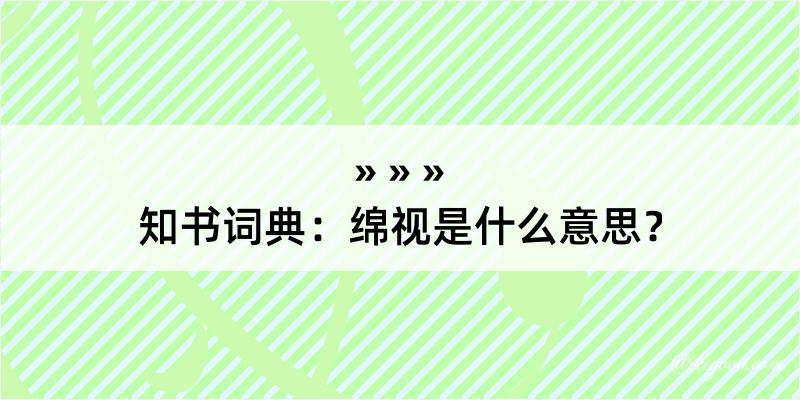 知书词典：绵视是什么意思？