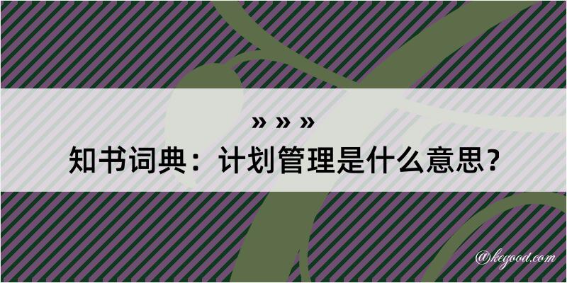 知书词典：计划管理是什么意思？