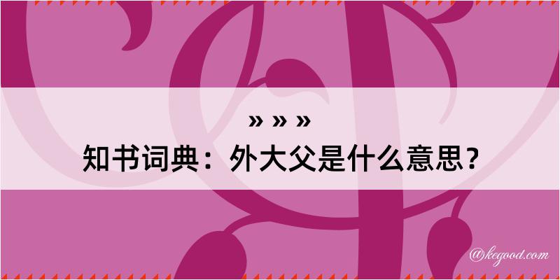 知书词典：外大父是什么意思？