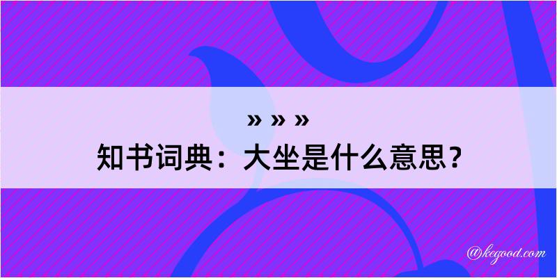 知书词典：大坐是什么意思？