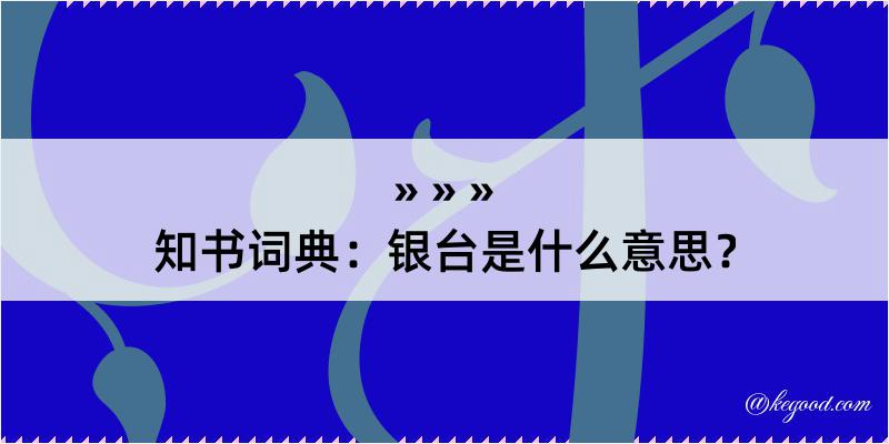 知书词典：银台是什么意思？