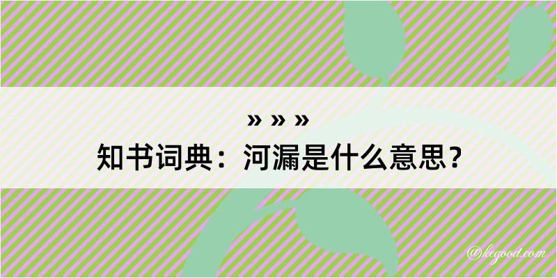 知书词典：河漏是什么意思？