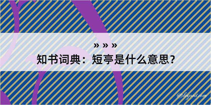 知书词典：短亭是什么意思？