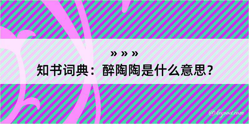 知书词典：醉陶陶是什么意思？