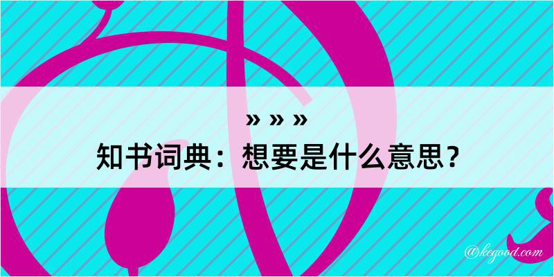 知书词典：想要是什么意思？