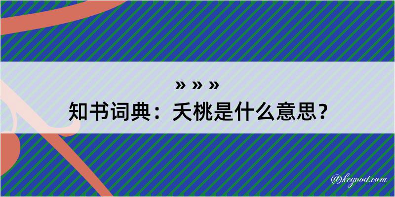 知书词典：夭桃是什么意思？