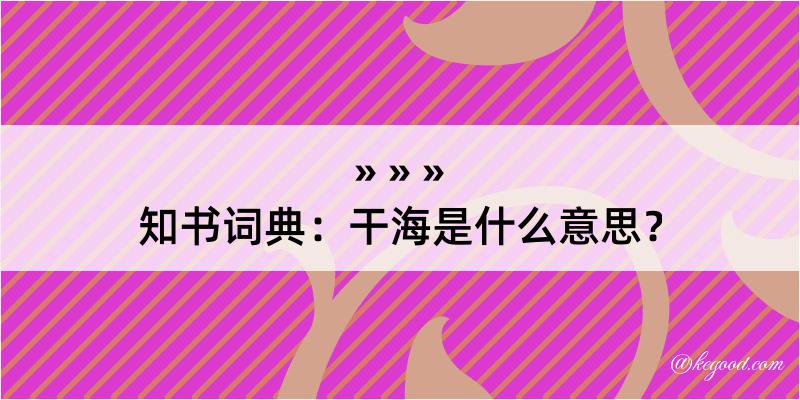 知书词典：干海是什么意思？