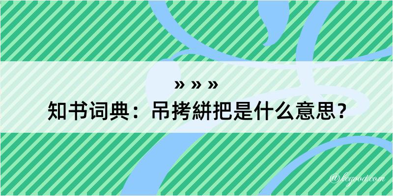 知书词典：吊拷絣把是什么意思？