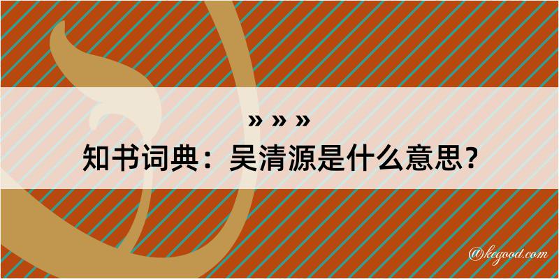 知书词典：吴清源是什么意思？