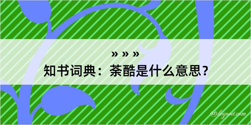 知书词典：荼酷是什么意思？